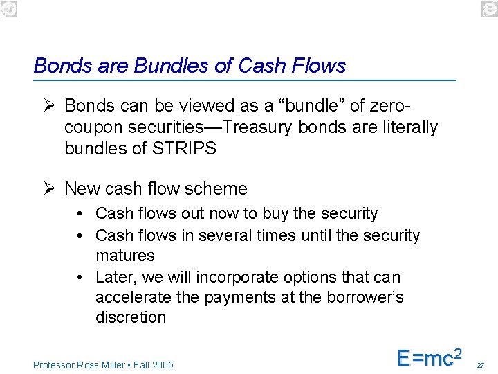 Bonds are Bundles of Cash Flows Ø Bonds can be viewed as a “bundle”
