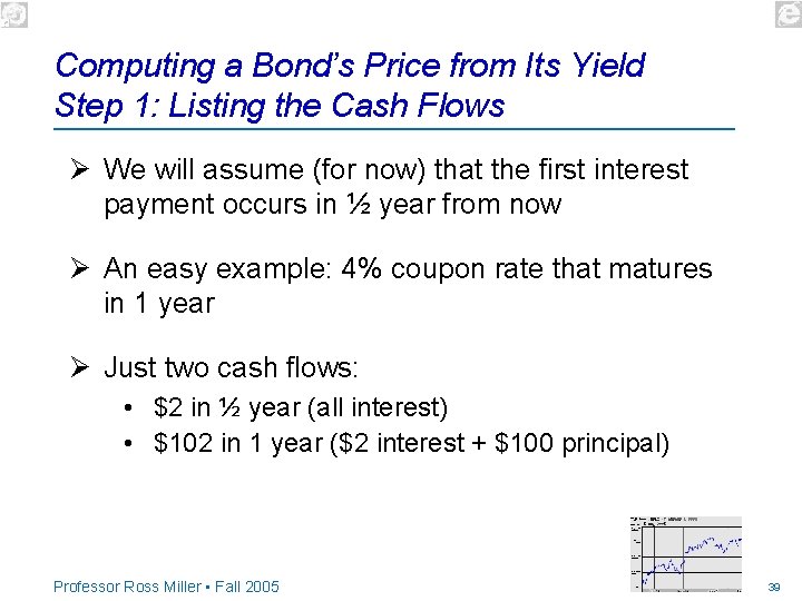 Computing a Bond’s Price from Its Yield Step 1: Listing the Cash Flows Ø