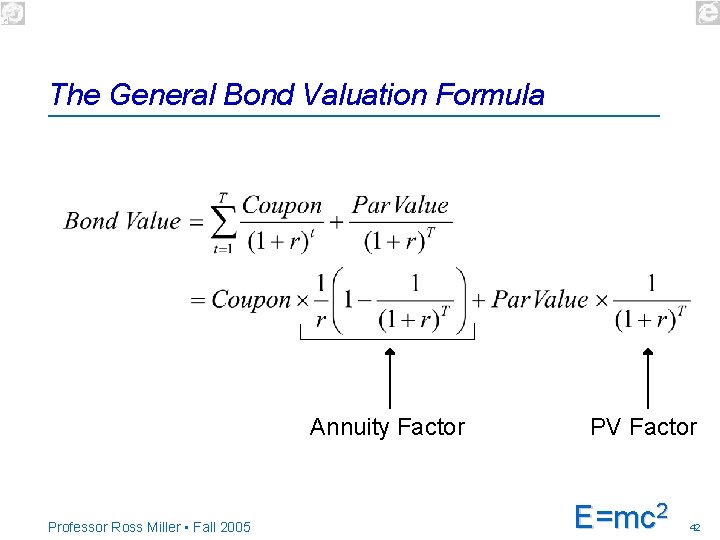 The General Bond Valuation Formula Annuity Factor Professor Ross Miller • Fall 2005 PV