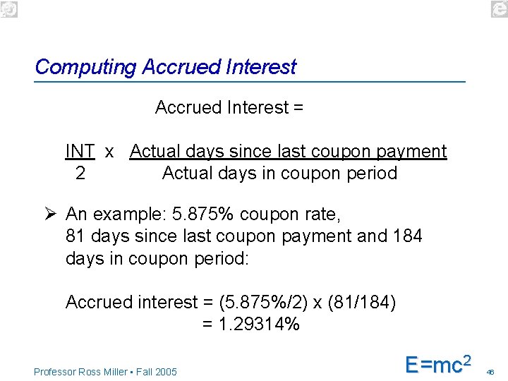 Computing Accrued Interest = INT x Actual days since last coupon payment 2 Actual