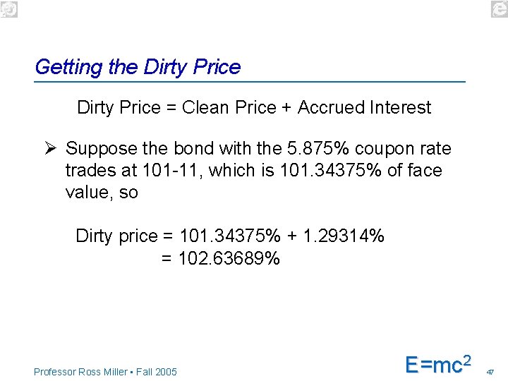 Getting the Dirty Price = Clean Price + Accrued Interest Ø Suppose the bond