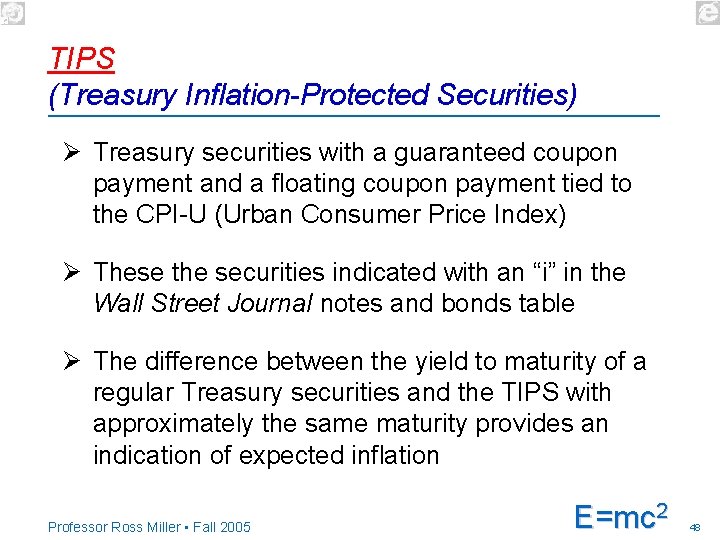 TIPS (Treasury Inflation-Protected Securities) Ø Treasury securities with a guaranteed coupon payment and a