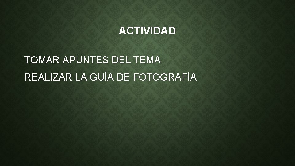 ACTIVIDAD TOMAR APUNTES DEL TEMA REALIZAR LA GUÍA DE FOTOGRAFÍA 