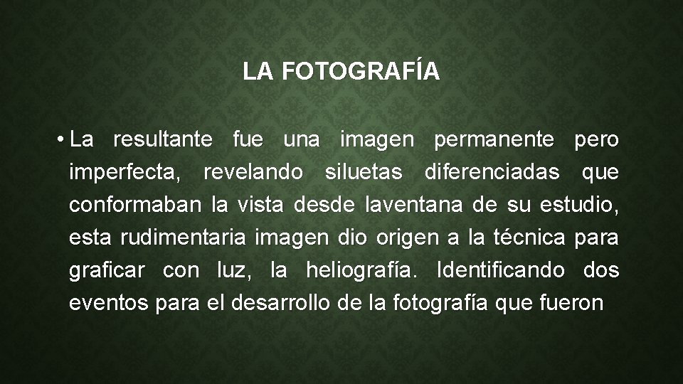 LA FOTOGRAFÍA • La resultante fue una imagen permanente pero imperfecta, revelando siluetas diferenciadas