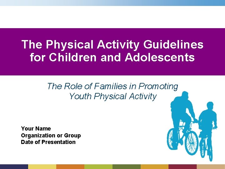 The Physical Activity Guidelines for Children and Adolescents The Role of Families in Promoting