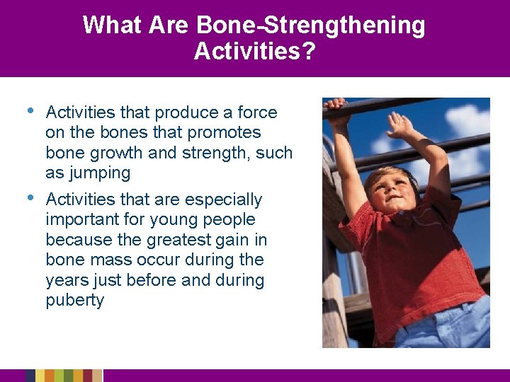 What Are Bone-Strengthening Activities? • • Activities that produce a force on the bones