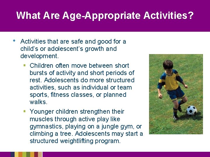 What Are Age-Appropriate Activities? • Activities that are safe and good for a child’s