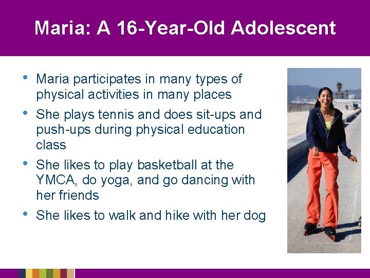 Maria: A 16 -Year-Old Adolescent • • Maria participates in many types of physical