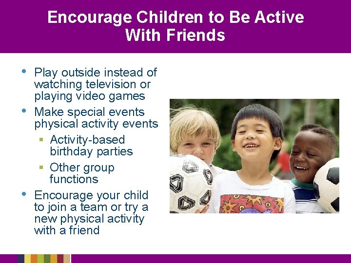 Encourage Children to Be Active With Friends • • • Play outside instead of