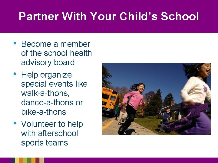 Partner With Your Child’s School • Become a member of the school health advisory