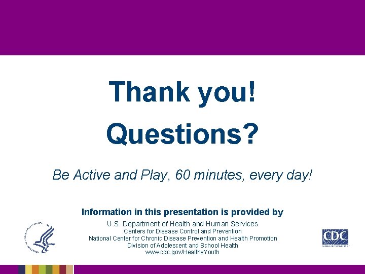 Thank you! Questions? Be Active and Play, 60 minutes, every day! Information in this