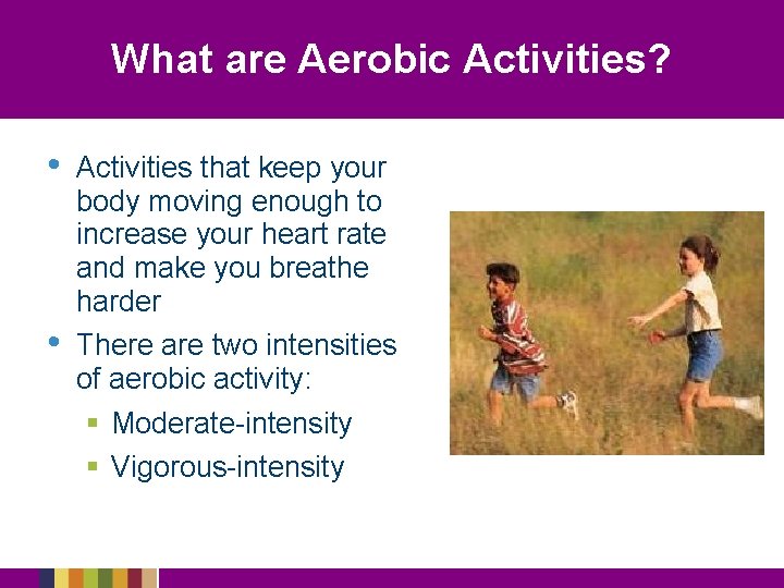 What are Aerobic Activities? • • Activities that keep your body moving enough to