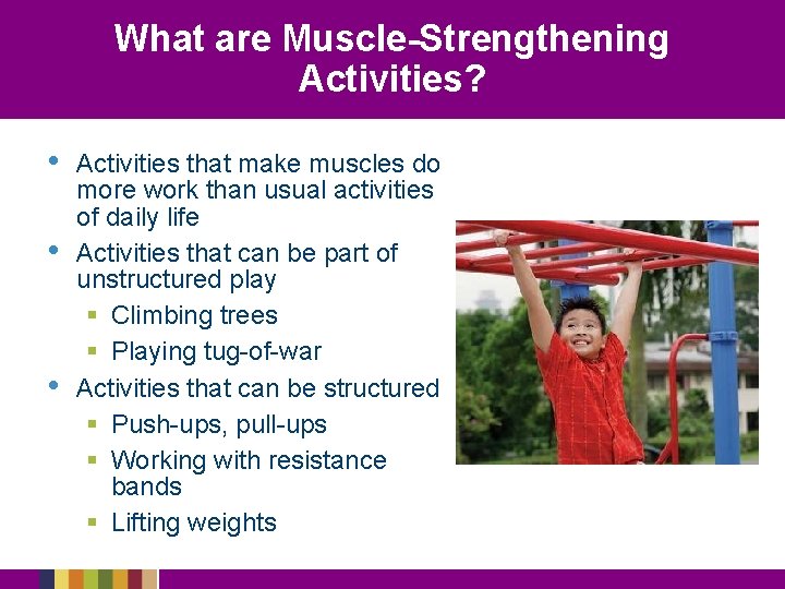 What are Muscle-Strengthening Activities? • • • Activities that make muscles do more work