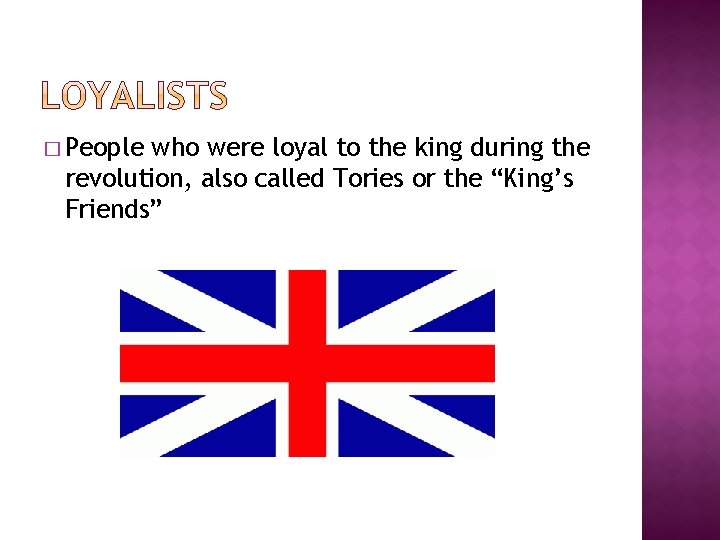 � People who were loyal to the king during the revolution, also called Tories � People who were loyal to the king during the revolution, also called Tories