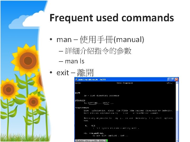 Frequent used commands • man – 使用手冊(manual) – 詳細介紹指令的參數 – man ls • exit