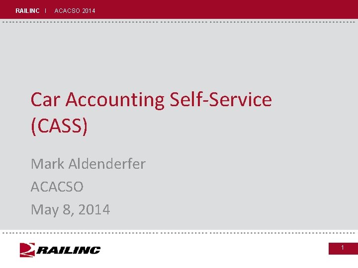 RAILINC I ACACSO 2014 +++++++++++++++++++++++++++++ Car Accounting Self-Service (CASS) Mark Aldenderfer ACACSO May 8,