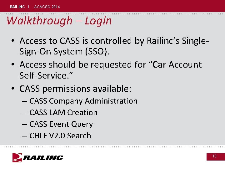 RAILINC I ACACSO 2014 +++++++++++++++++++++++++++++ Walkthrough – Login • Access to CASS is controlled