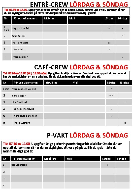 ENTRÈ-CREW LÖRDAG & SÖNDAG Tid: 07. 30 -ca 14. 00. Uppgiften är sköta entrén