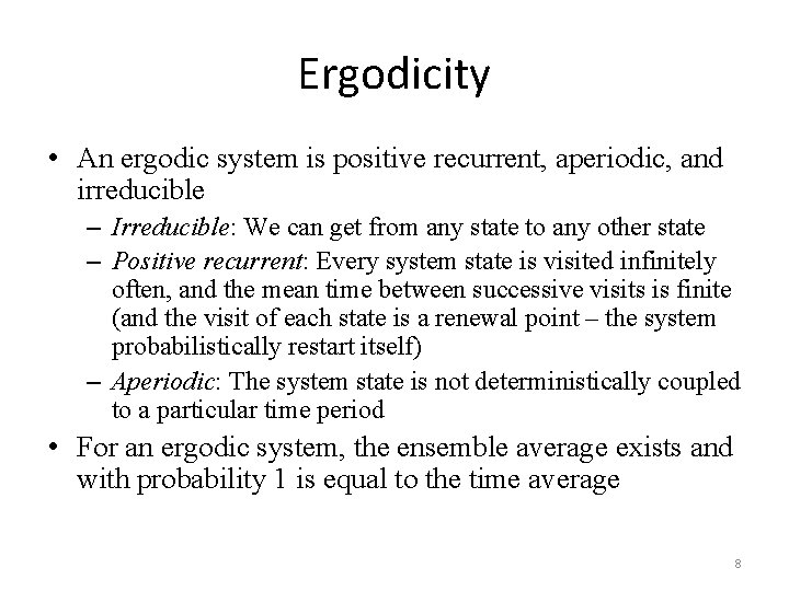 Ergodicity • An ergodic system is positive recurrent, aperiodic, and irreducible – Irreducible: We