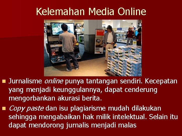 Kelemahan Media Online Jurnalisme online punya tantangan sendiri. Kecepatan yang menjadi keunggulannya, dapat cenderung