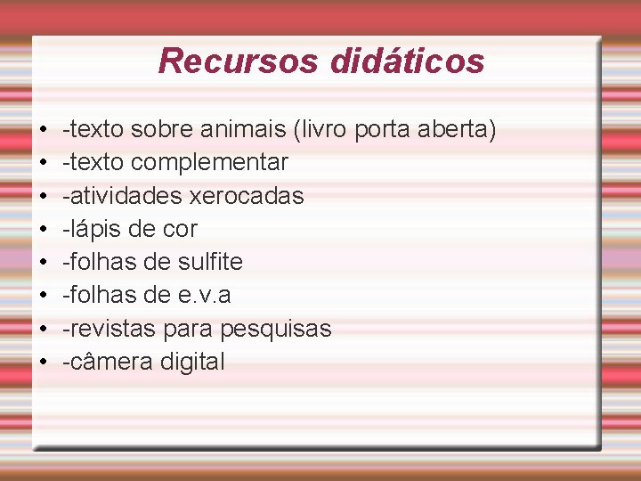 Recursos didáticos • • -texto sobre animais (livro porta aberta) -texto complementar -atividades xerocadas