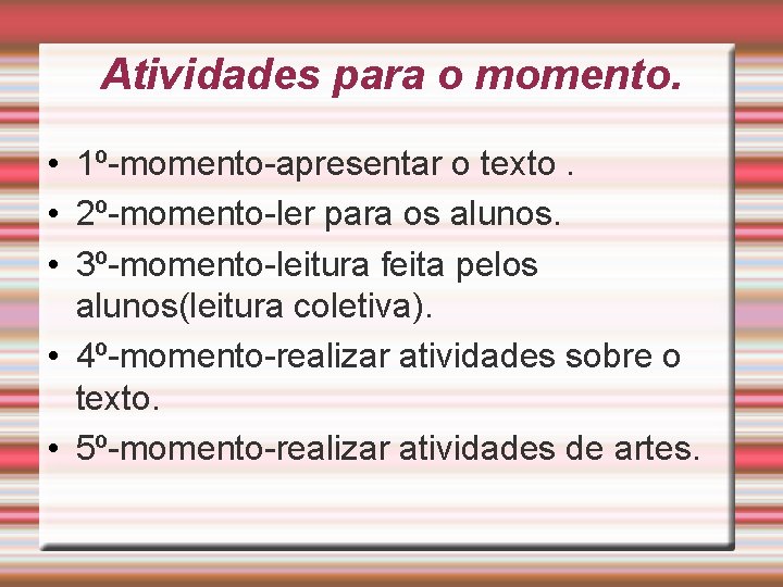 Atividades para o momento. • 1º-momento-apresentar o texto. • 2º-momento-ler para os alunos. •