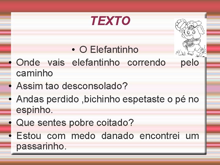 TEXTO • • • O Elefantinho Onde vais elefantinho correndo pelo caminho Assim tao