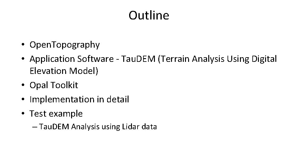 Outline • Open. Topography • Application Software - Tau. DEM (Terrain Analysis Using Digital