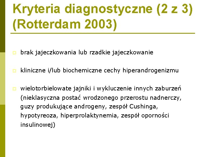 Kryteria diagnostyczne (2 z 3) (Rotterdam 2003) p brak jajeczkowania lub rzadkie jajeczkowanie p