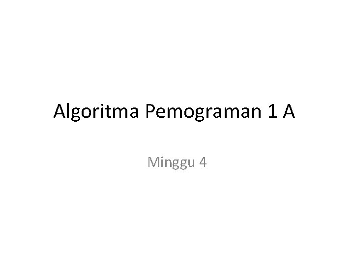 Algoritma Pemograman 1 A Minggu 4 