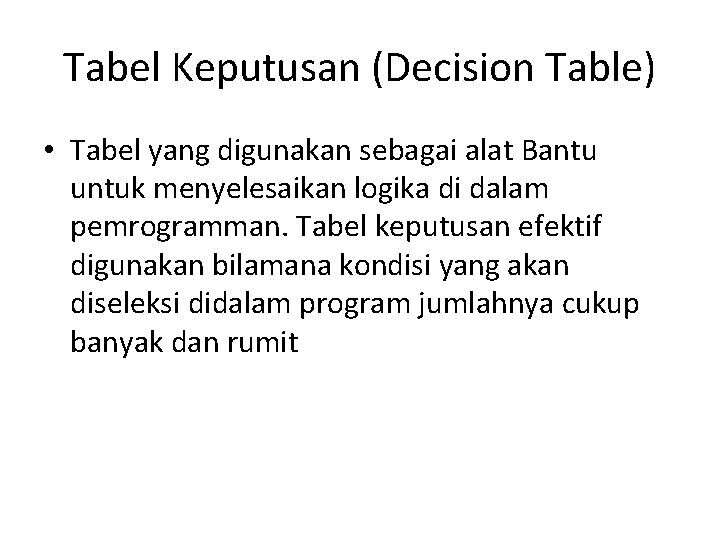 Tabel Keputusan (Decision Table) • Tabel yang digunakan sebagai alat Bantu untuk menyelesaikan logika