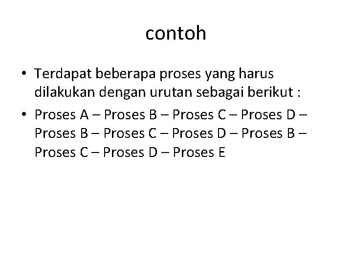 contoh • Terdapat beberapa proses yang harus dilakukan dengan urutan sebagai berikut : •