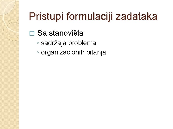 Pristupi formulaciji zadataka � Sa stanovišta ◦ sadržaja problema ◦ organizacionih pitanja 