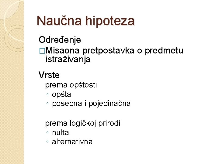 Naučna hipoteza Određenje �Misaona pretpostavka o predmetu istraživanja Vrste prema opštosti ◦ opšta ◦