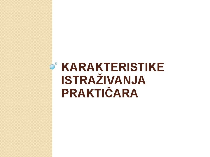 KARAKTERISTIKE ISTRAŽIVANJA PRAKTIČARA 