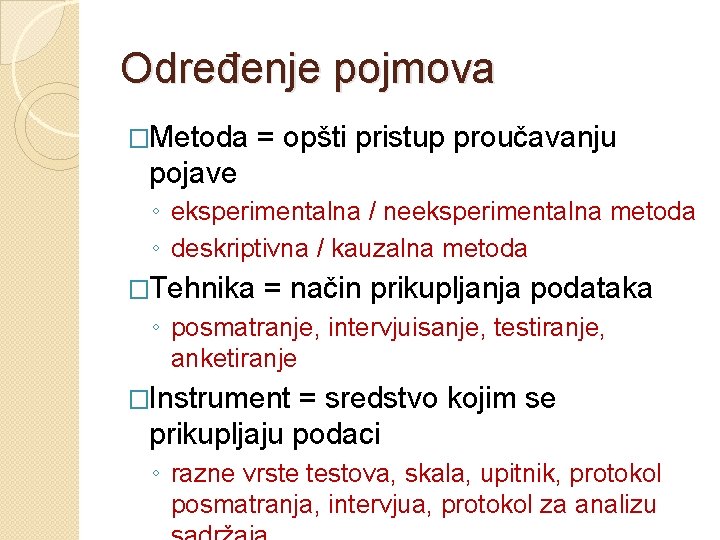 Određenje pojmova �Metoda = opšti pristup proučavanju pojave ◦ eksperimentalna / neeksperimentalna metoda ◦