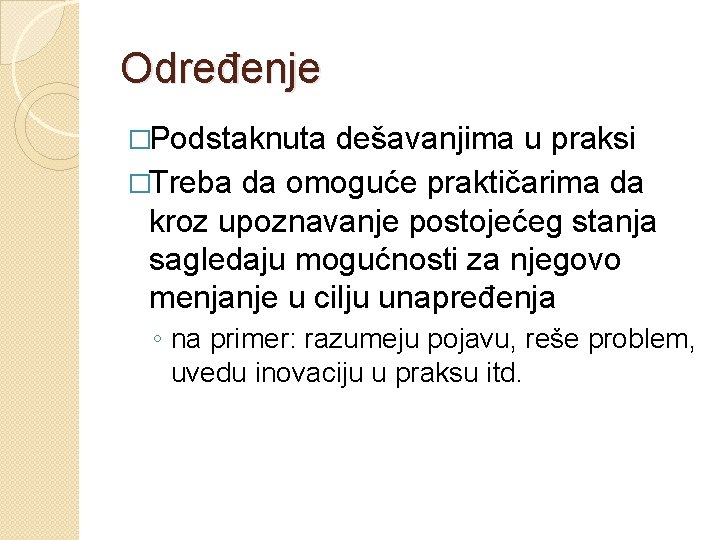 Određenje �Podstaknuta dešavanjima u praksi �Treba da omoguće praktičarima da kroz upoznavanje postojećeg stanja