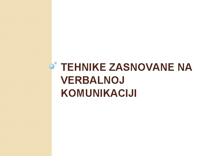 TEHNIKE ZASNOVANE NA VERBALNOJ KOMUNIKACIJI 