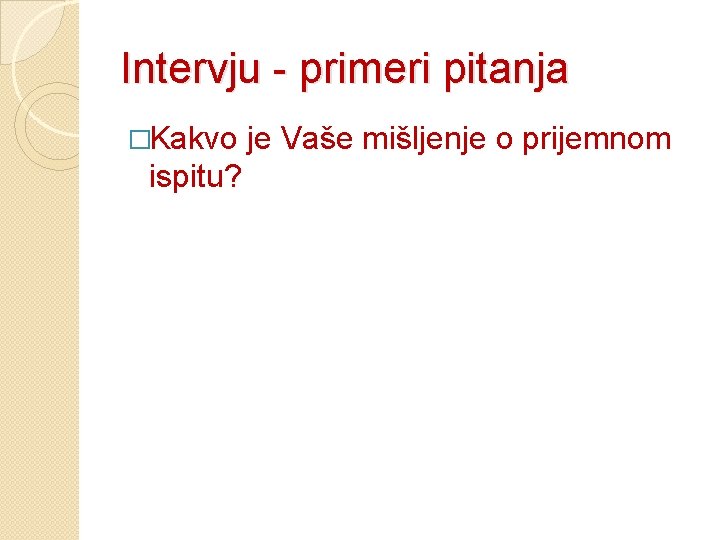 Intervju - primeri pitanja �Kakvo ispitu? je Vaše mišljenje o prijemnom 