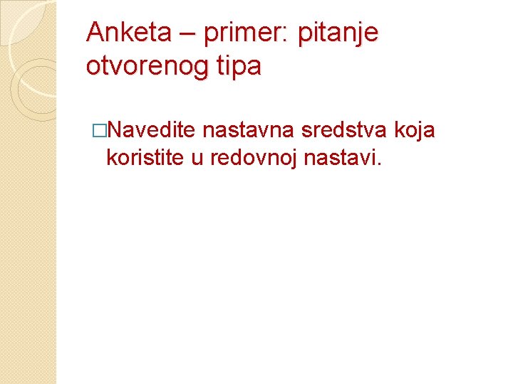 Anketa – primer: pitanje otvorenog tipa �Navedite nastavna sredstva koja koristite u redovnoj nastavi.