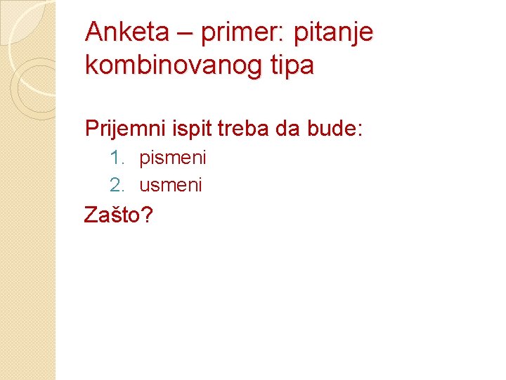 Anketa – primer: pitanje kombinovanog tipa Prijemni ispit treba da bude: 1. pismeni 2.