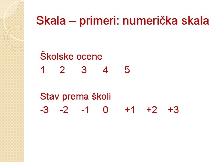 Skala – primeri: numerička skala Školske ocene 1 2 3 4 5 Stav prema