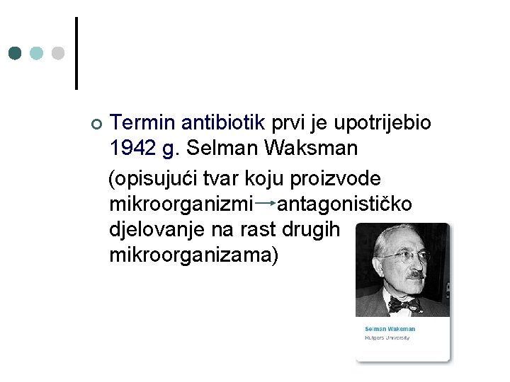 ¢ Termin antibiotik prvi je upotrijebio 1942 g. Selman Waksman (opisujući tvar koju proizvode