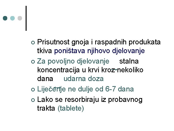 Prisutnost gnoja i raspadnih produkata tkiva poništava njihovo djelovanje ¢ Za povoljno djelovanje stalna