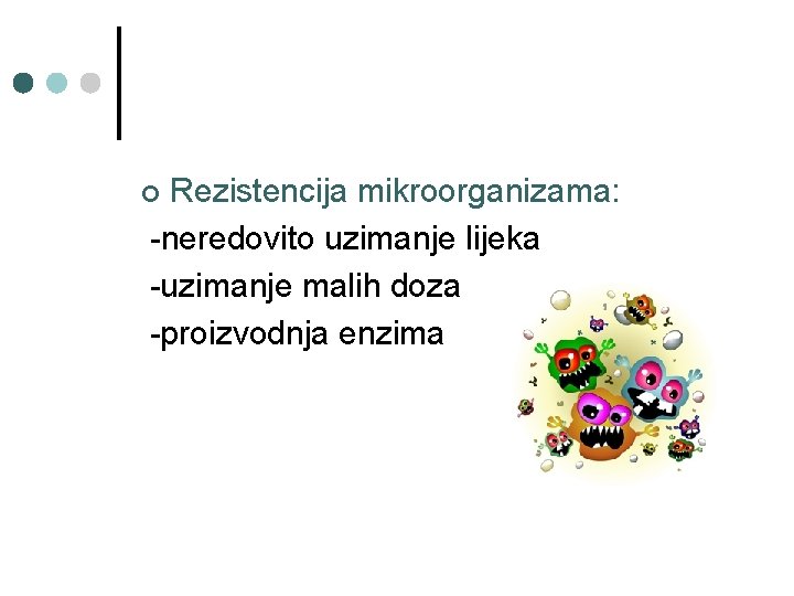 Rezistencija mikroorganizama: -neredovito uzimanje lijeka -uzimanje malih doza -proizvodnja enzima ¢ 