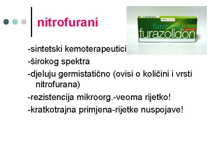nitrofurani -sintetski kemoterapeutici -širokog spektra -djeluju germistatično (ovisi o količini i vrsti nitrofurana) -rezistencija
