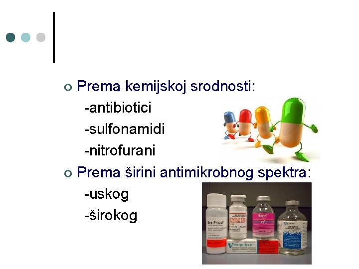 Prema kemijskoj srodnosti: -antibiotici -sulfonamidi -nitrofurani ¢ Prema širini antimikrobnog spektra: -uskog -širokog ¢