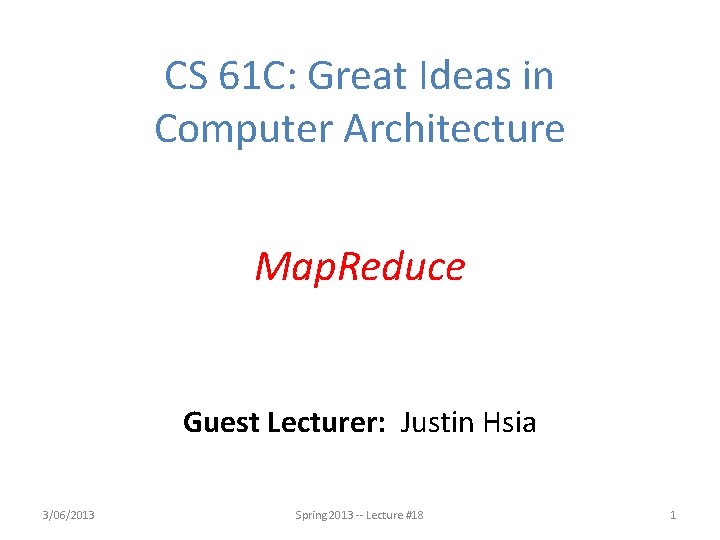 CS 61 C: Great Ideas in Computer Architecture Map. Reduce Guest Lecturer: Justin Hsia