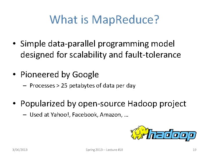 What is Map. Reduce? • Simple data-parallel programming model designed for scalability and fault-tolerance