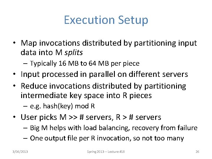 Execution Setup • Map invocations distributed by partitioning input data into M splits –